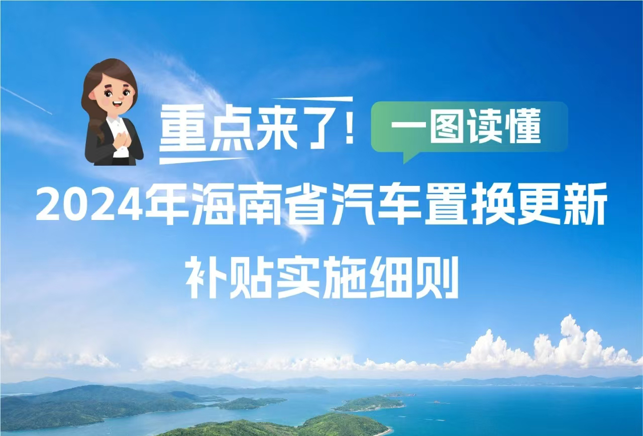 重点来了！一图读懂2024年海南省汽车置换更新补贴实施细则